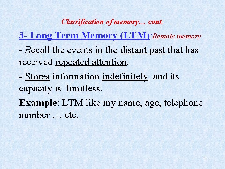 Classification of memory… cont. 3 - Long Term Memory (LTM): Remote memory - Recall