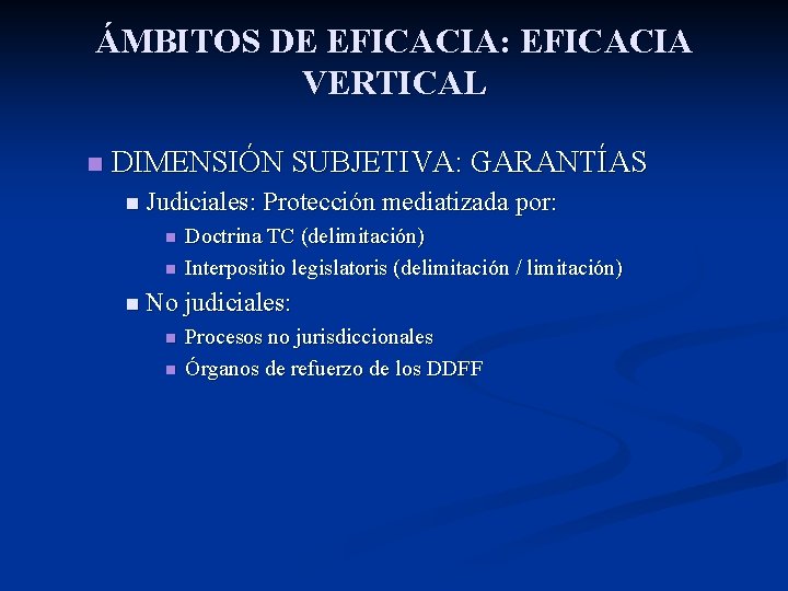 ÁMBITOS DE EFICACIA: EFICACIA VERTICAL n DIMENSIÓN SUBJETIVA: GARANTÍAS n Judiciales: Protección mediatizada por: