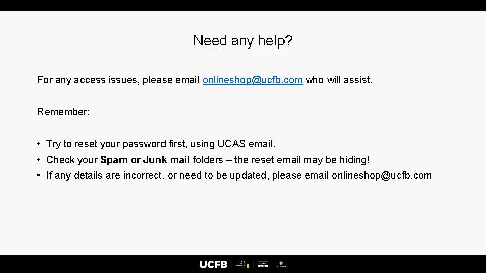 Need any help? For any access issues, please email onlineshop@ucfb. com who will assist.