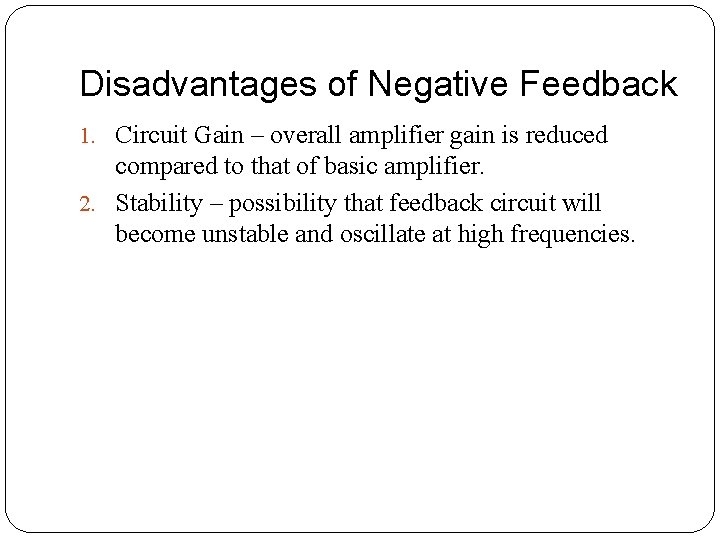 Disadvantages of Negative Feedback 1. Circuit Gain – overall amplifier gain is reduced compared Disadvantages of Negative Feedback 1. Circuit Gain – overall amplifier gain is reduced compared