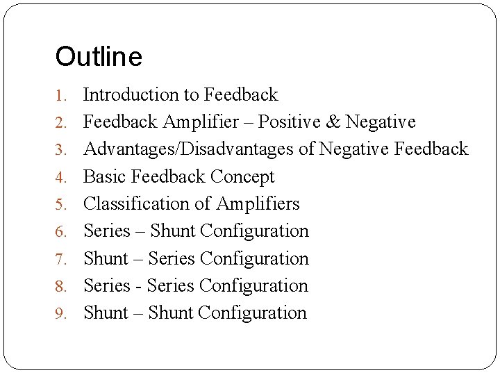 Outline 1. Introduction to Feedback 2. Feedback Amplifier – Positive & Negative 3. Advantages/Disadvantages Outline 1. Introduction to Feedback 2. Feedback Amplifier – Positive & Negative 3. Advantages/Disadvantages