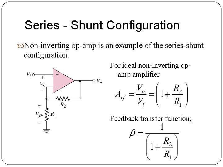 Series - Shunt Configuration Non-inverting op-amp is an example of the series-shunt configuration. For Series - Shunt Configuration Non-inverting op-amp is an example of the series-shunt configuration. For