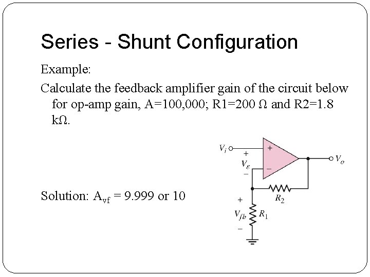 Series - Shunt Configuration Example: Calculate the feedback amplifier gain of the circuit below Series - Shunt Configuration Example: Calculate the feedback amplifier gain of the circuit below