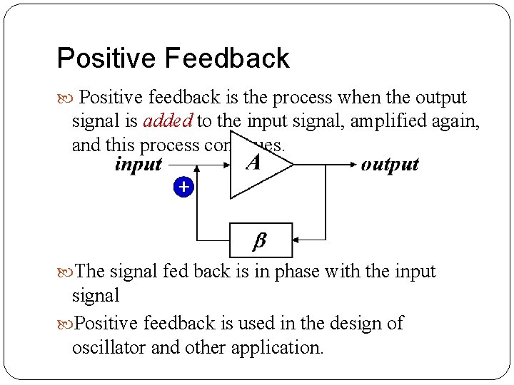 Positive Feedback Positive feedback is the process when the output signal is added to Positive Feedback Positive feedback is the process when the output signal is added to