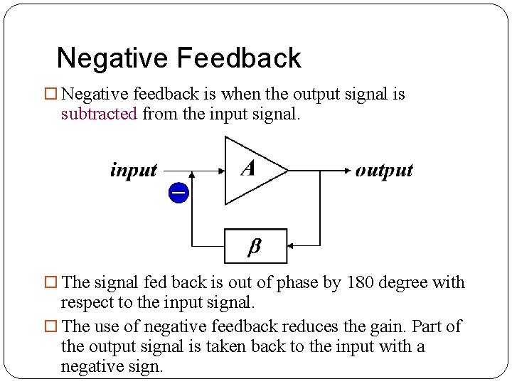 Negative Feedback Negative feedback is when the output signal is subtracted from the input Negative Feedback Negative feedback is when the output signal is subtracted from the input