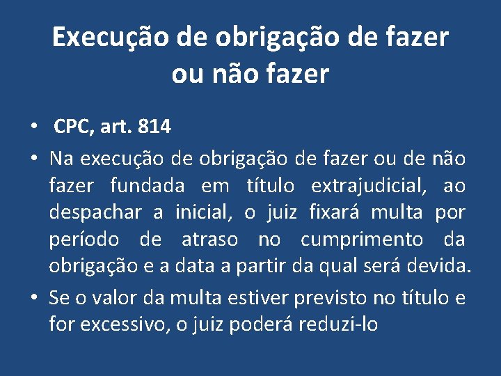 Execução de obrigação de fazer ou não fazer • CPC, art. 814 • Na