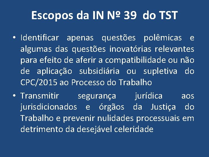 Escopos da IN Nº 39 do TST • Identificar apenas questões polêmicas e algumas