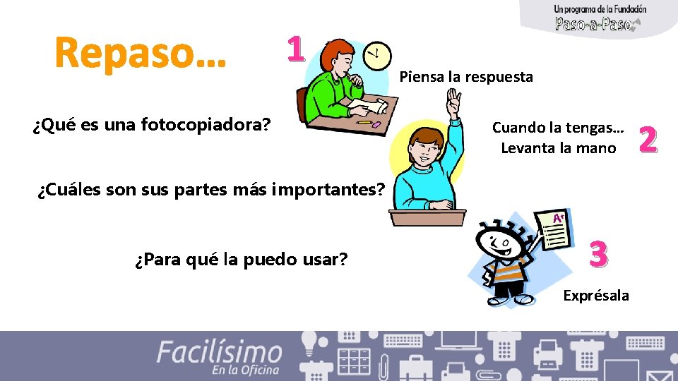 Repaso… 1 ¿Qué es una fotocopiadora? Piensa la respuesta Cuando la tengas… Levanta la