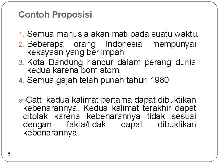 Contoh Proposisi 1. Semua manusia akan mati pada suatu waktu. 2. Beberapa orang Indonesia