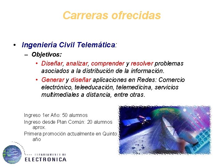 Carreras ofrecidas • Ingeniería Civil Telemática: – Objetivos: • Diseñar, analizar, comprender y resolver