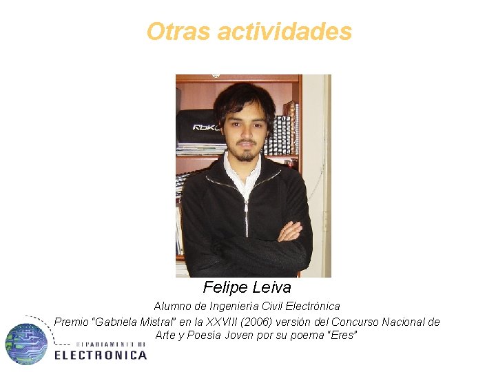 Otras actividades Felipe Leiva Alumno de Ingeniería Civil Electrónica Premio “Gabriela Mistral” en la
