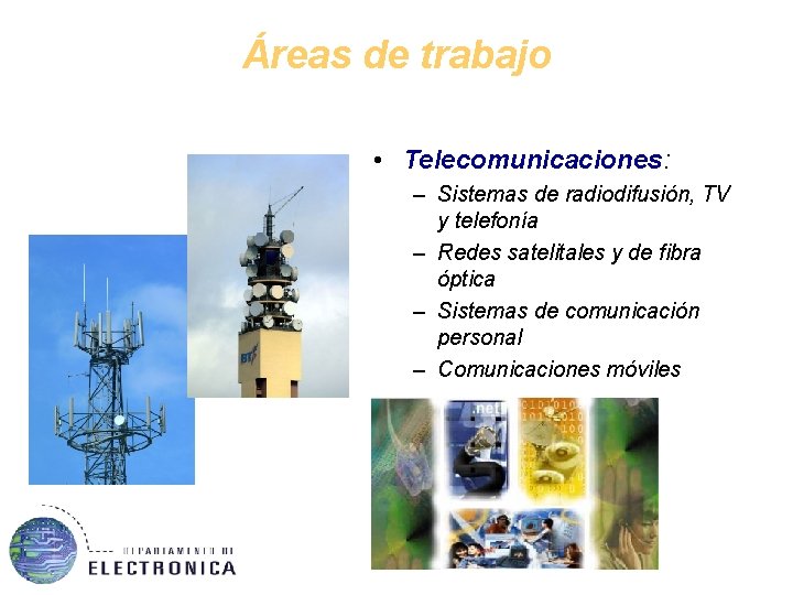 Áreas de trabajo • Telecomunicaciones: – Sistemas de radiodifusión, TV y telefonía – Redes