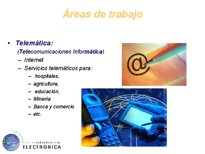 Áreas de trabajo • Telemática: (Telecomunicaciones Informática) – Internet – Servicios telemáticos para: –