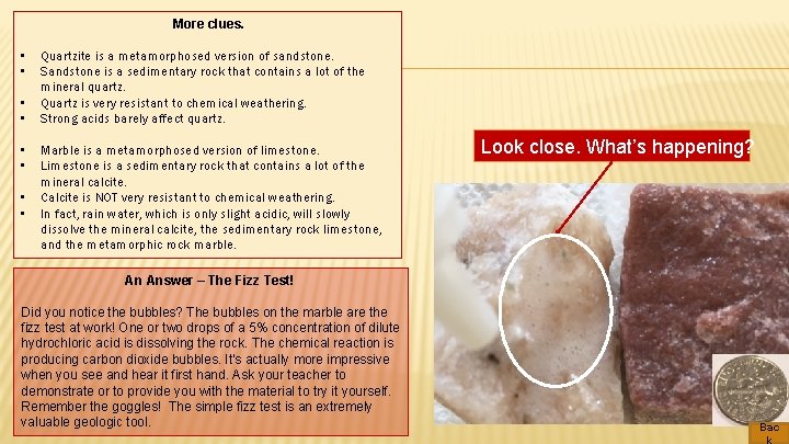 More clues. • • Quartzite is a metamorphosed version of sandstone. Sandstone is a