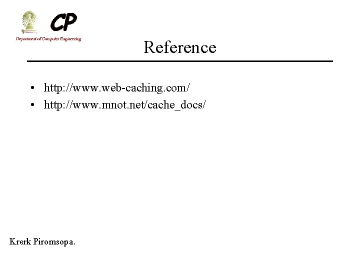 Reference • http: //www. web-caching. com/ • http: //www. mnot. net/cache_docs/ Krerk Piromsopa. 