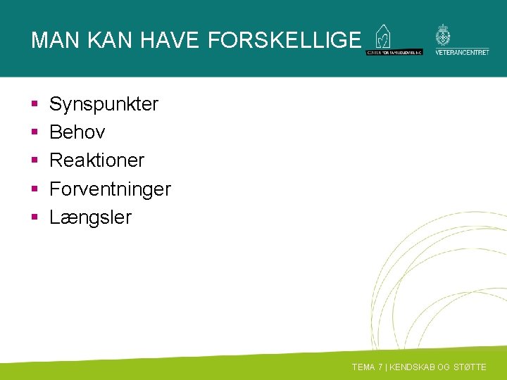 MAN KAN HAVE FORSKELLIGE § § § Synspunkter Behov Reaktioner Forventninger Længsler TEMA 7