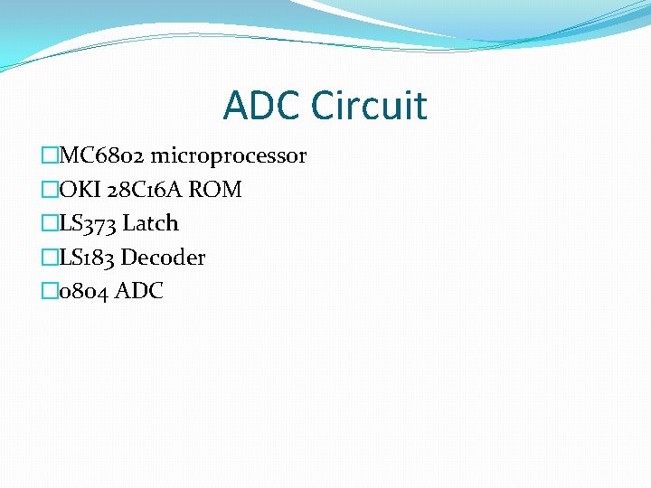 ADC Circuit �MC 6802 microprocessor �OKI 28 C 16 A ROM �LS 373 Latch