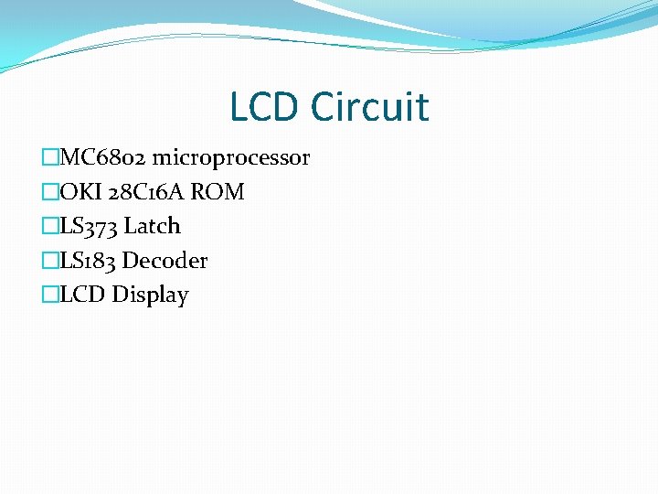 LCD Circuit �MC 6802 microprocessor �OKI 28 C 16 A ROM �LS 373 Latch