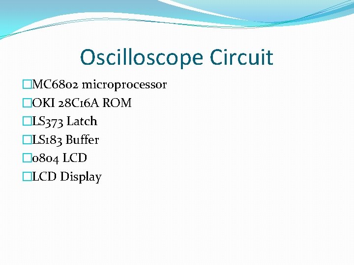 Oscilloscope Circuit �MC 6802 microprocessor �OKI 28 C 16 A ROM �LS 373 Latch