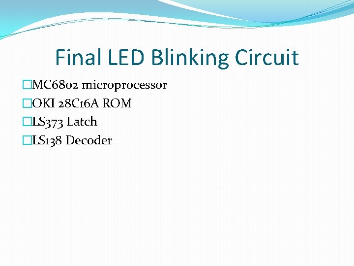 Final LED Blinking Circuit �MC 6802 microprocessor �OKI 28 C 16 A ROM �LS