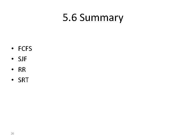 5. 6 Summary • • 26 FCFS SJF RR SRT 