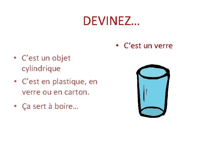 DEVINEZ… • C‘est un verre • C’est un objet cylindrique • C’est en plastique,