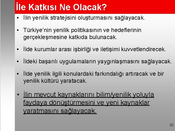 İle Katkısı Ne Olacak? • İlin yenilik stratejisini oluşturmasını sağlayacak. • Türkiye’nin yenilik politikasının