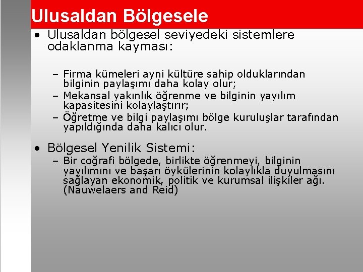 Ulusaldan Bölgesele • Ulusaldan bölgesel seviyedeki sistemlere odaklanma kayması: – Firma kümeleri ayni kültüre