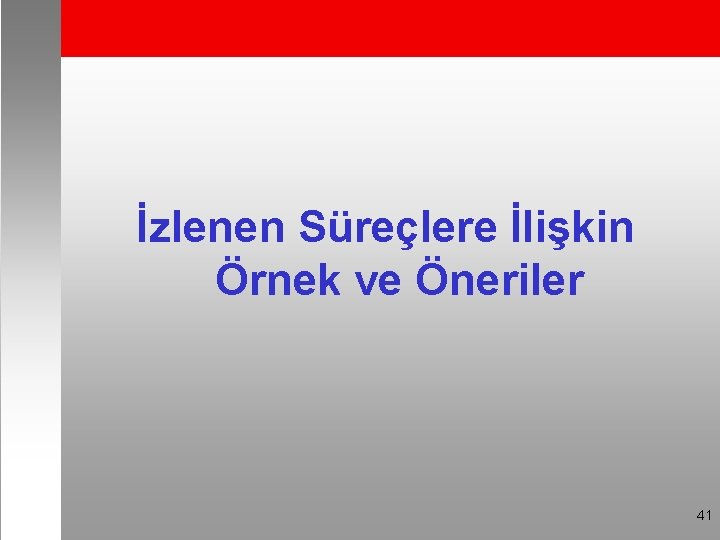 İzlenen Süreçlere İlişkin Örnek ve Öneriler 41 