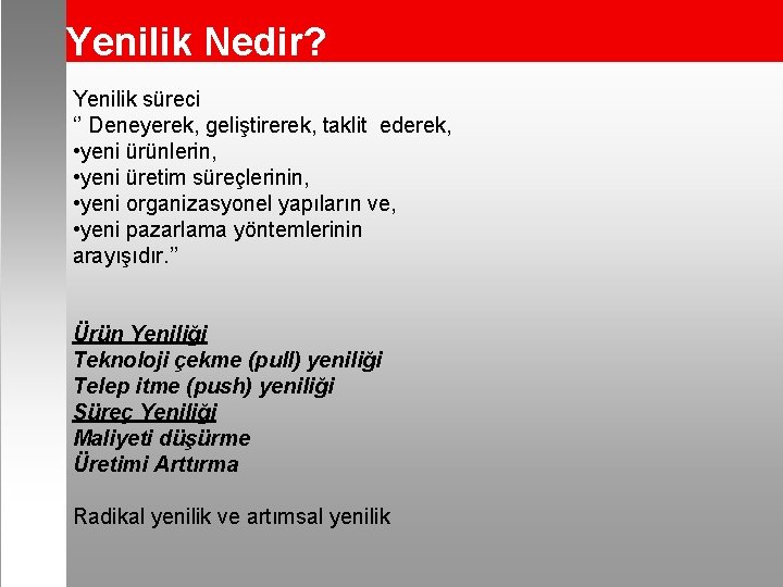 Yenilik Nedir? Yenilik süreci ‘’ Deneyerek, geliştirerek, taklit ederek, • yeni ürünlerin, • yeni