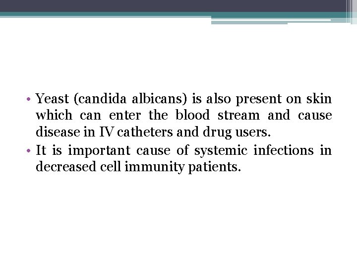  • Yeast (candida albicans) is also present on skin which can enter the