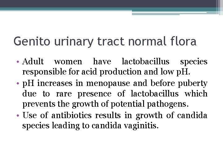 Genito urinary tract normal flora • Adult women have lactobacillus species responsible for acid