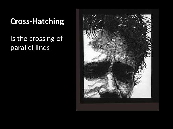 Cross-Hatching Is the crossing of parallel lines. 