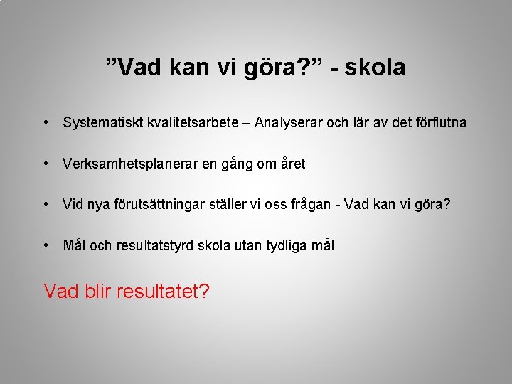 ”Vad kan vi göra? ” - skola • Systematiskt kvalitetsarbete – Analyserar och lär