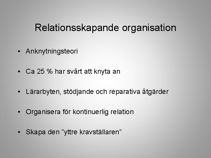 Relationsskapande organisation • Anknytningsteori • Ca 25 % har svårt att knyta an •