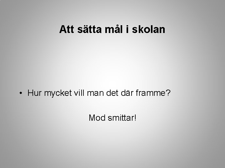 Att sätta mål i skolan • Hur mycket vill man det där framme? Mod