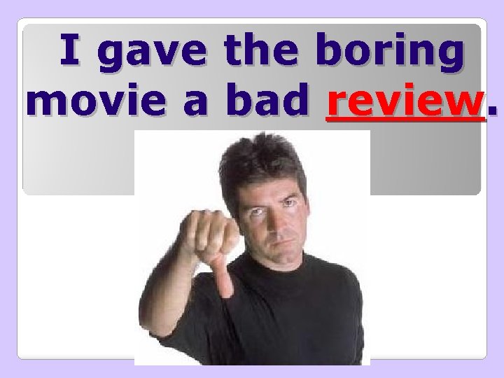 I gave the boring movie a bad review. 