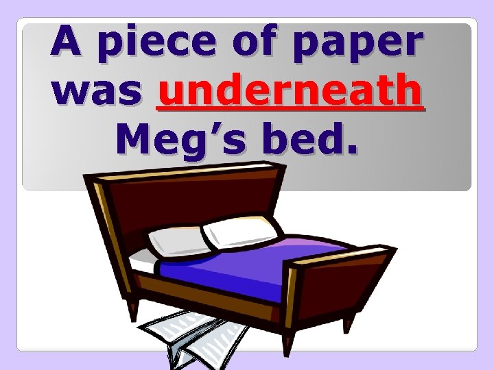 A piece of paper was underneath Meg’s bed. 