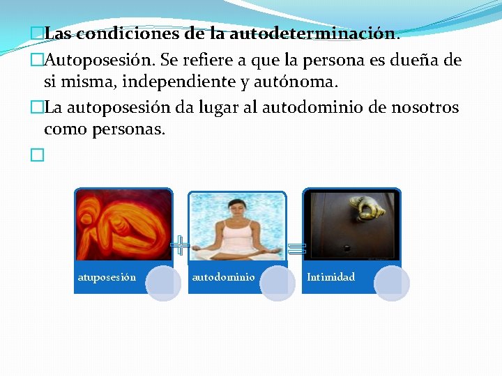 �Las condiciones de la autodeterminación. �Autoposesión. Se refiere a que la persona es dueña