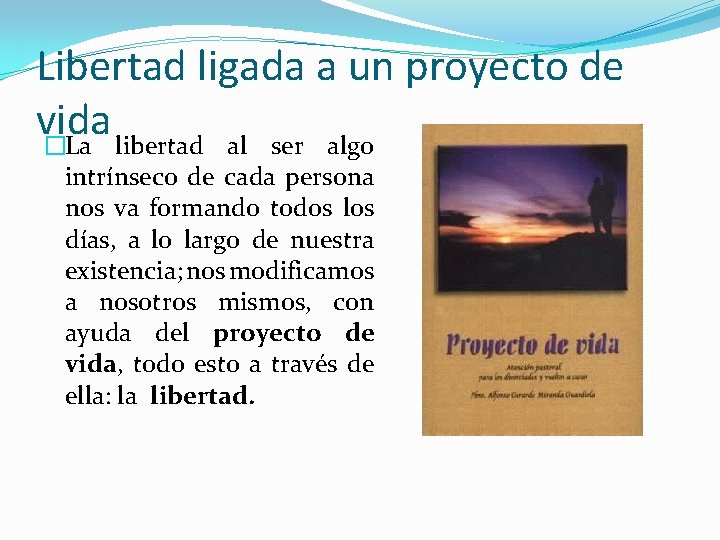 Libertad ligada a un proyecto de vida �La libertad al ser algo intrínseco de