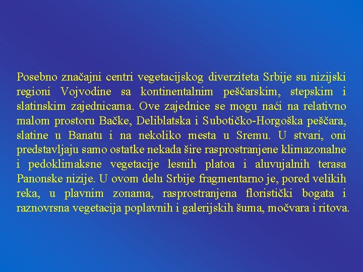 Posebno značajni centri vegetacijskog diverziteta Srbije su nizijski regioni Vojvodine sa kontinentalnim peščarskim, stepskim Posebno značajni centri vegetacijskog diverziteta Srbije su nizijski regioni Vojvodine sa kontinentalnim peščarskim, stepskim