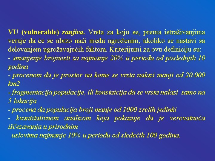 VU (vulnerable) ranjiva. Vrsta za koju se, prema istraživanjima veruje da će se ubrzo VU (vulnerable) ranjiva. Vrsta za koju se, prema istraživanjima veruje da će se ubrzo