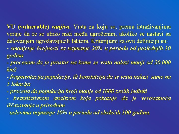 VU (vulnerable) ranjiva. Vrsta za koju se, prema istraživanjima veruje da će se ubrzo