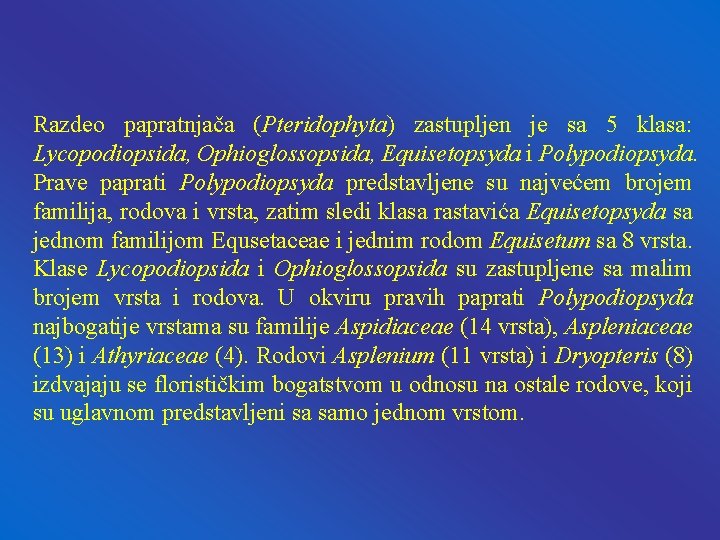 Razdeo papratnjača (Pteridophyta) zastupljen je sa 5 klasa: Lycopodiopsida, Ophioglossopsida, Equisetopsyda i Polypodiopsyda. Prave