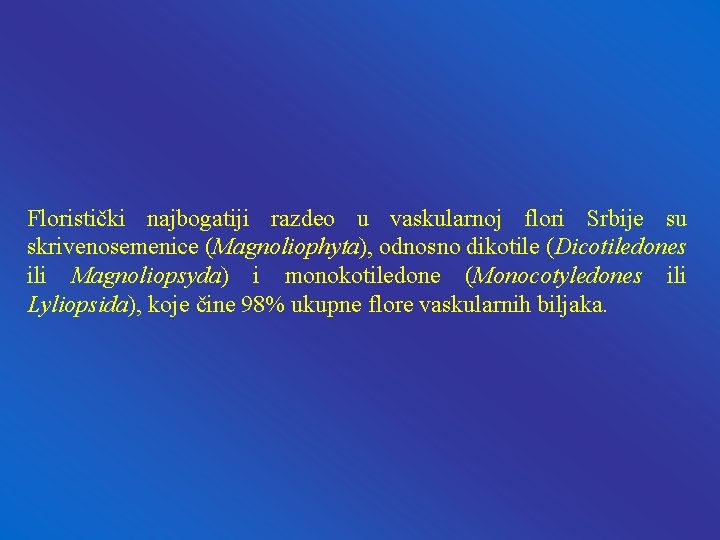 Floristički najbogatiji razdeo u vaskularnoj flori Srbije su skrivenosemenice (Magnoliophyta), odnosno dikotile (Dicotiledones ili Floristički najbogatiji razdeo u vaskularnoj flori Srbije su skrivenosemenice (Magnoliophyta), odnosno dikotile (Dicotiledones ili