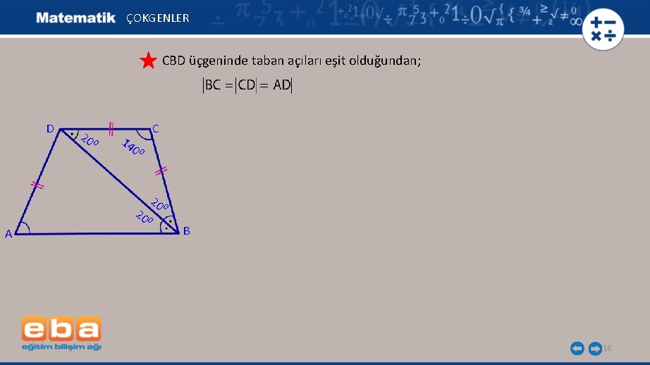 ÇOKGENLER CBD üçgeninde taban açıları eşit olduğundan; D 20 0 C 14 00 20