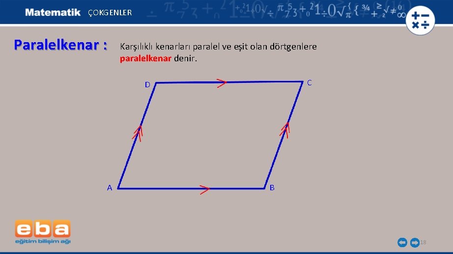 ÇOKGENLER Paralelkenar : Karşılıklı kenarları paralel ve eşit olan dörtgenlere paralelkenar denir. C D