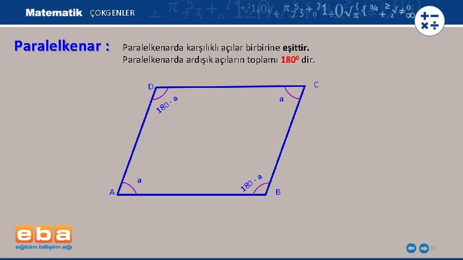 ÇOKGENLER Paralelkenar : Paralelkenarda karşılıklı açılar birbirine eşittir. Paralelkenarda ardışık açıların toplamı 1800 dir.