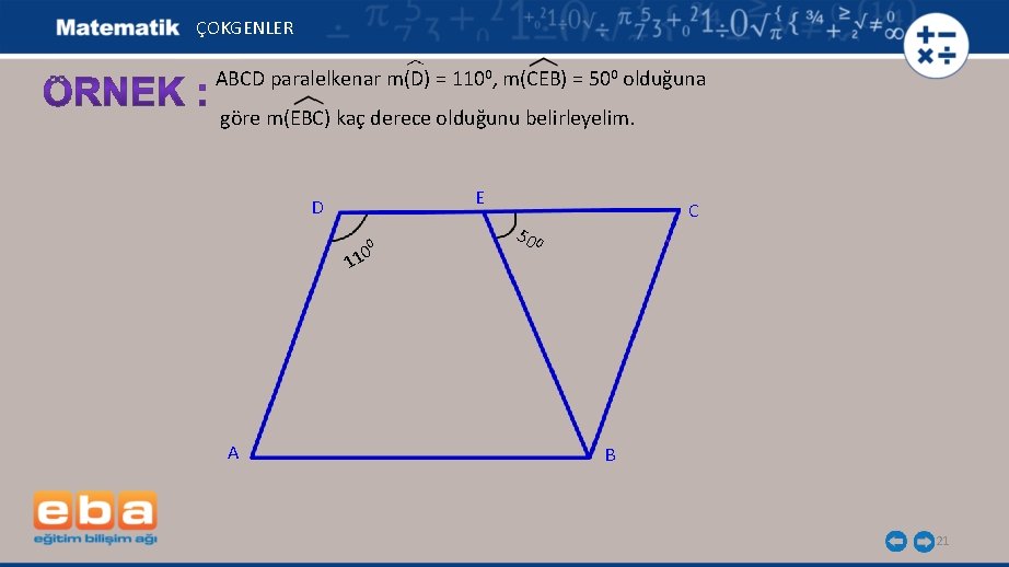 ÇOKGENLER ABCD paralelkenar m(D) = 1100, m(CEB) = 500 olduğuna göre m(EBC) kaç derece