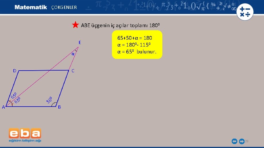 ÇOKGENLER ABE üçgenin iç açılar toplamı 1800 E α D 65+50+α = 1800 -